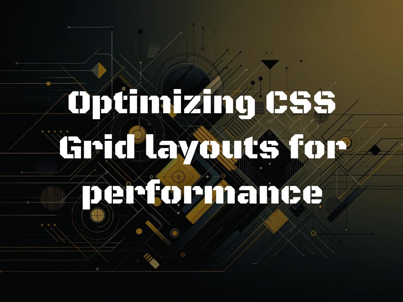 Optimizing CSS Grid layouts for performance